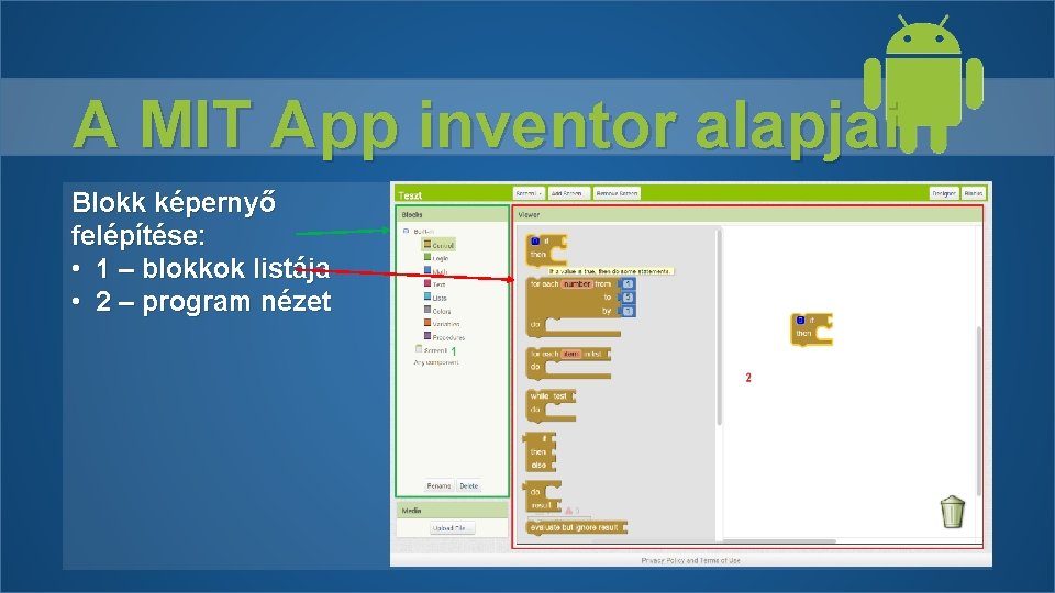 A MIT App inventor alapjai Blokk képernyő felépítése: • 1 – blokkok listája •