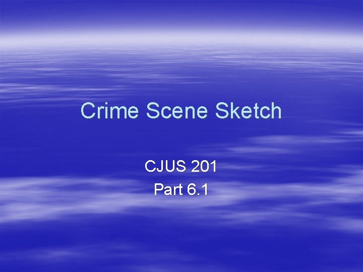 Crime Scene Sketch CJUS 201 Part 6. 1 