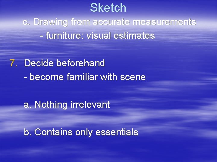 Sketch c. Drawing from accurate measurements - furniture: visual estimates 7. Decide beforehand -