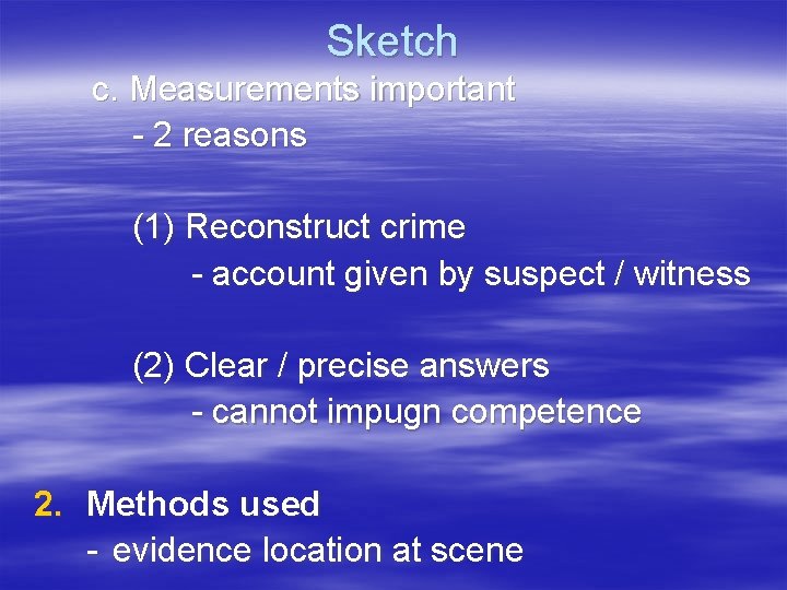 Sketch c. Measurements important - 2 reasons (1) Reconstruct crime - account given by