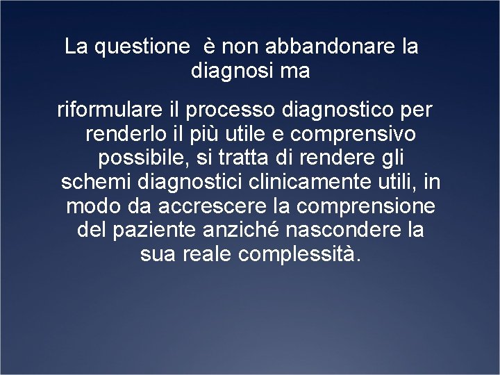 La questione è non abbandonare la diagnosi ma riformulare il processo diagnostico per renderlo