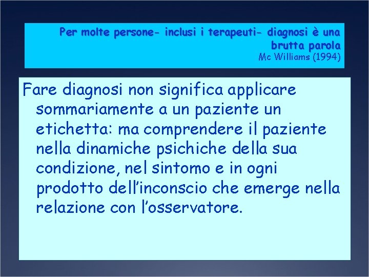 Per molte persone- inclusi i terapeuti- diagnosi è una brutta parola Mc Williams (1994)