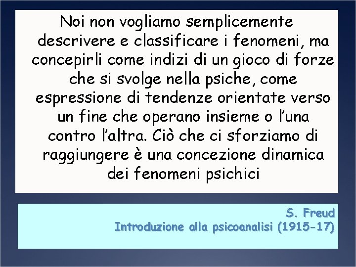 Noi non vogliamo semplicemente descrivere e classificare i fenomeni, ma concepirli come indizi di