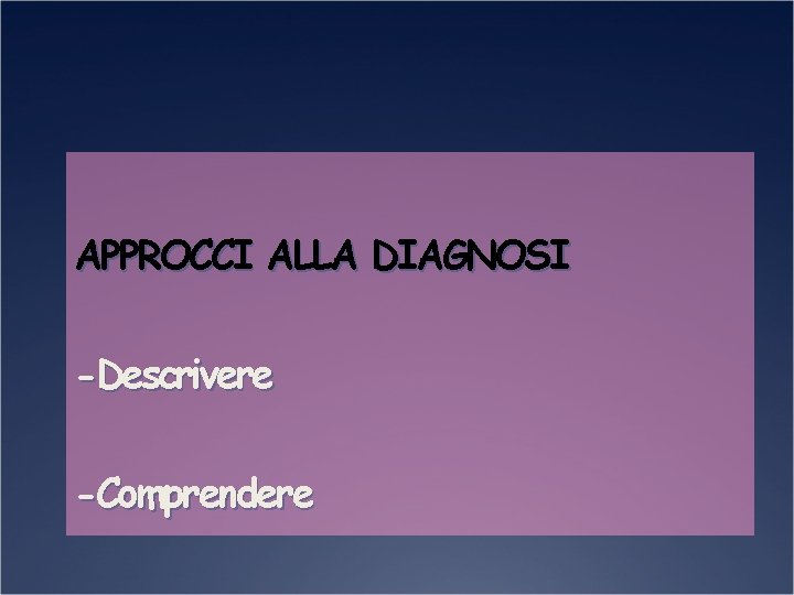 APPROCCI ALLA DIAGNOSI -Descrivere -Comprendere 