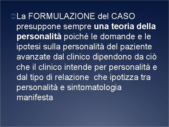 ÜLa FORMULAZIONE del CASO presuppone sempre una teoria della personalità poiché le domande e