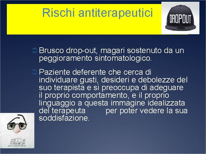 Rischi antiterapeutici Ü Brusco drop-out, magari sostenuto da un peggioramento sintomatologico. Ü Paziente deferente