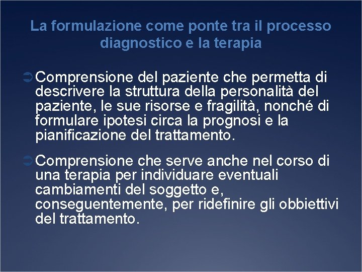 La formulazione come ponte tra il processo diagnostico e la terapia Ü Comprensione del