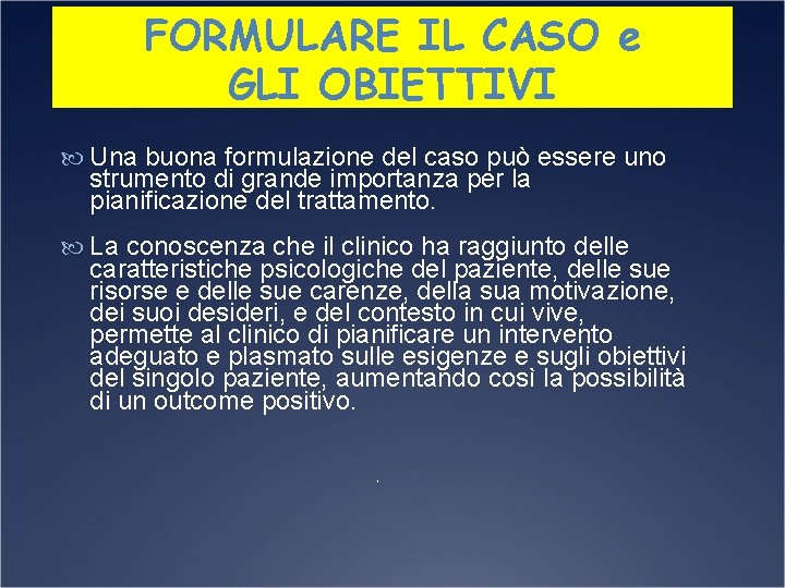 FORMULARE IL CASO e GLI OBIETTIVI Una buona formulazione del caso può essere uno
