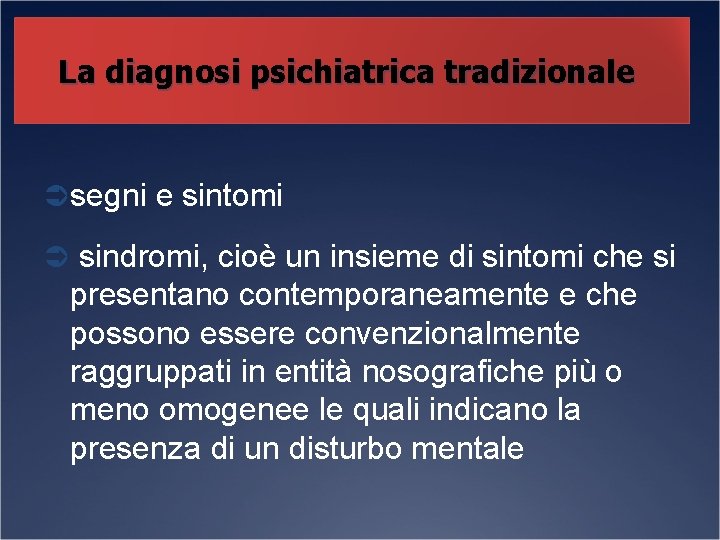 La diagnosi psichiatrica tradizionale Ü segni e sintomi Ü sindromi, cioè un insieme di