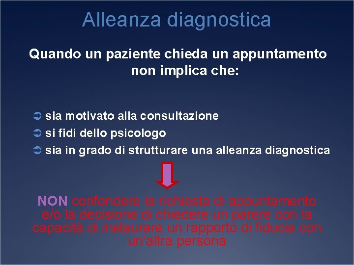 Alleanza diagnostica Quando un paziente chieda un appuntamento non implica che: Ü sia motivato
