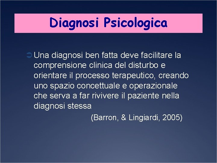 Diagnosi Psicologica Ü Una diagnosi ben fatta deve facilitare la comprensione clinica del disturbo