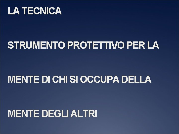 LA TECNICA STRUMENTO PROTETTIVO PER LA MENTE DI CHI SI OCCUPA DELLA MENTE DEGLI