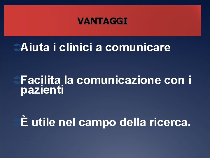 VANTAGGI ÜAiuta i clinici a comunicare ÜFacilita la comunicazione con i pazienti ÜÈ utile