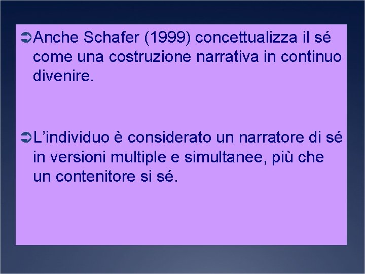 Ü Anche Schafer (1999) concettualizza il sé come una costruzione narrativa in continuo divenire.
