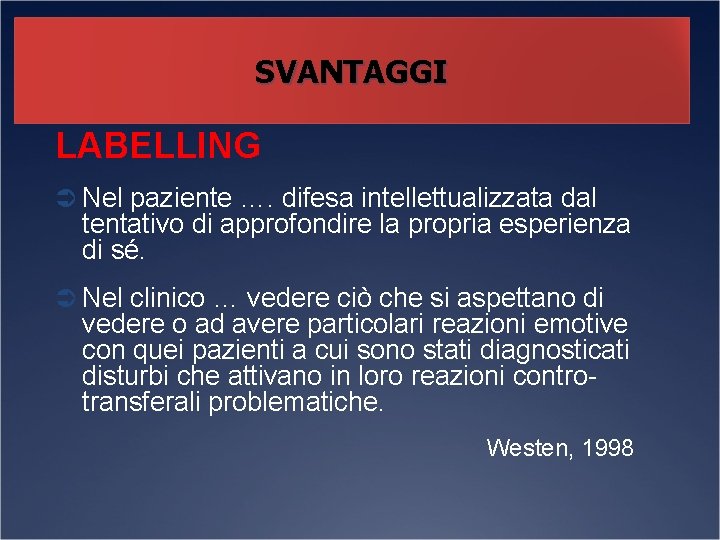 SVANTAGGI LABELLING Ü Nel paziente …. difesa intellettualizzata dal tentativo di approfondire la propria