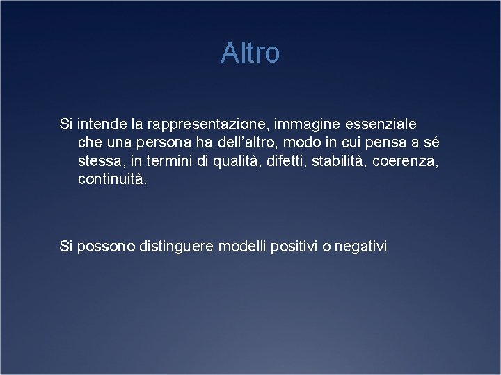 Altro Si intende la rappresentazione, immagine essenziale che una persona ha dell’altro, modo in