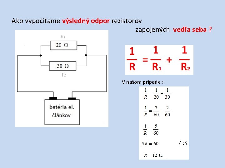 Ako vypočítame výsledný odpor rezistorov zapojených vedľa seba ? R 1 R 2 V Ako vypočítame výsledný odpor rezistorov zapojených vedľa seba ? R 1 R 2 V