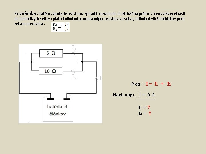 Poznámka : takéto zapojenie rezistorov spôsobí rozdelenie elektrického prúdu v nerozvetvenej časti do jednotlivých