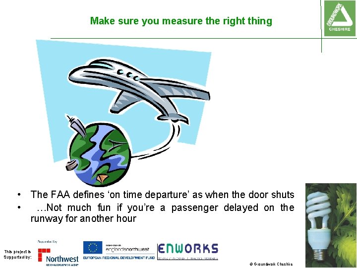 Make sure you measure the right thing • The FAA defines ‘on time departure’ Make sure you measure the right thing • The FAA defines ‘on time departure’