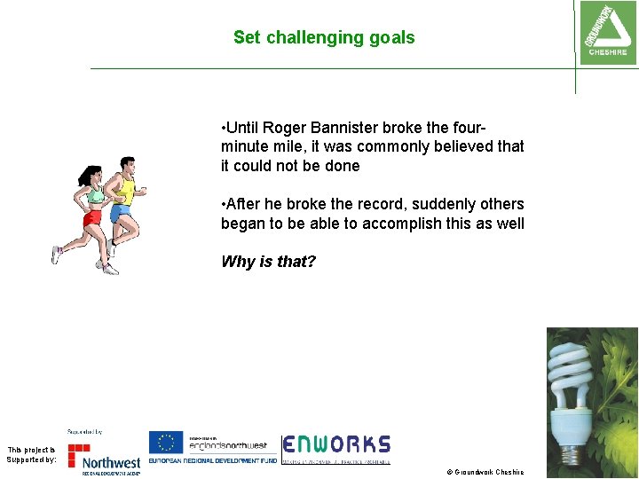 Set challenging goals • Until Roger Bannister broke the fourminute mile, it was commonly