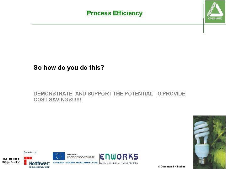 Process Efficiency So how do you do this? DEMONSTRATE AND SUPPORT THE POTENTIAL TO