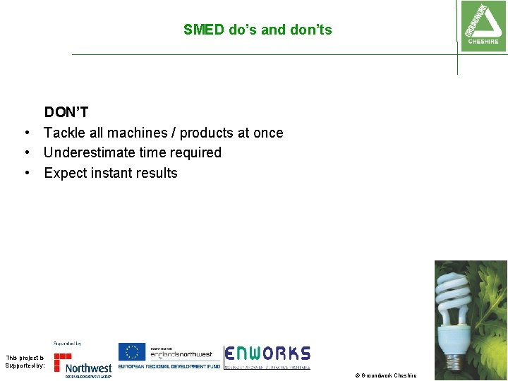 SMED do’s and don’ts DON’T • Tackle all machines / products at once •