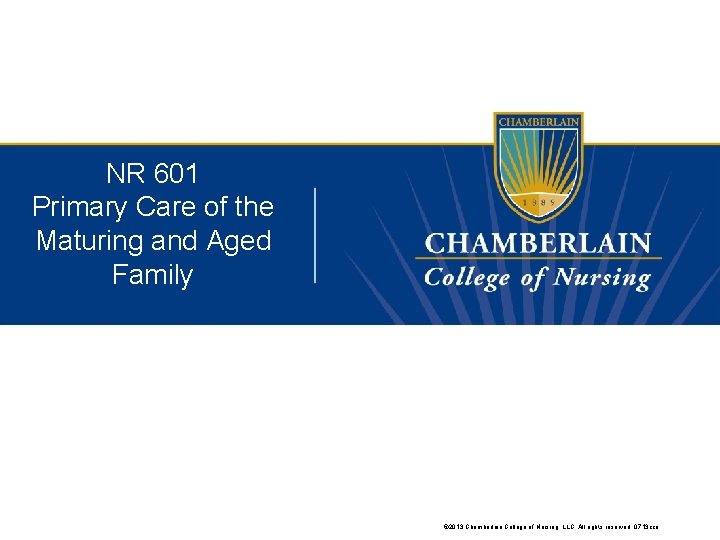 NR 601 Primary Care of the Maturing and Aged Family © 2013 Chamberlain College