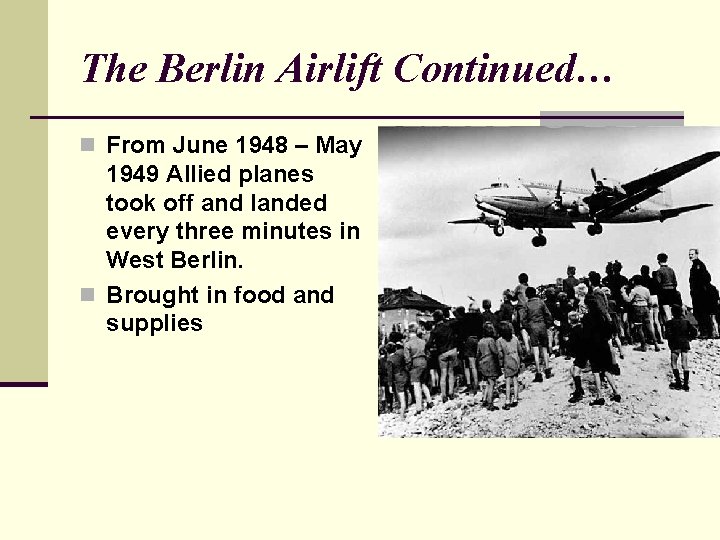 The Berlin Airlift Continued… n From June 1948 – May 1949 Allied planes took