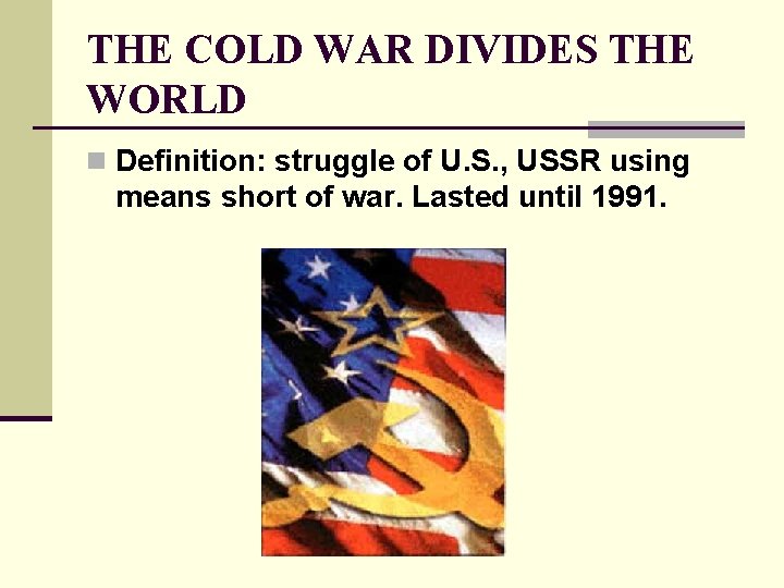 THE COLD WAR DIVIDES THE WORLD n Definition: struggle of U. S. , USSR