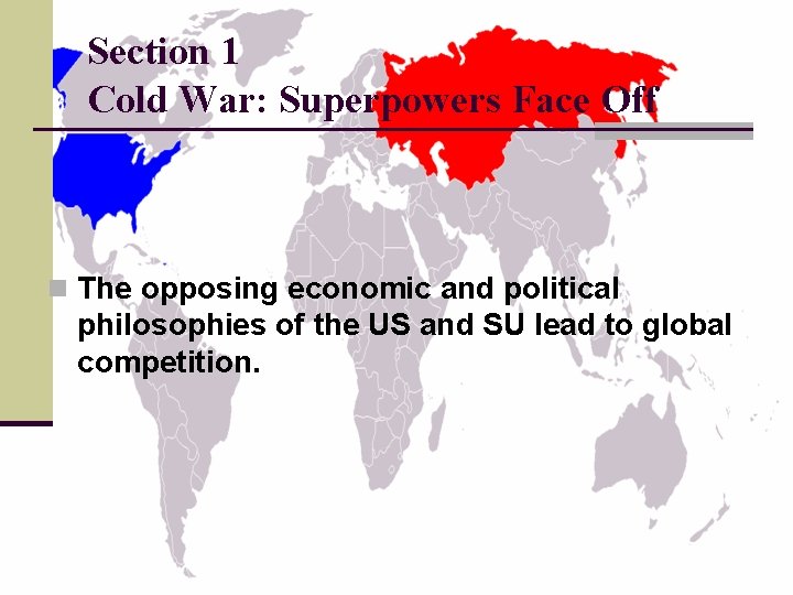 Section 1 Cold War: Superpowers Face Off n The opposing economic and political philosophies