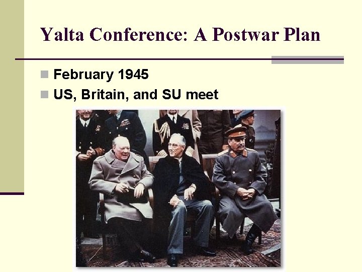 Yalta Conference: A Postwar Plan n February 1945 n US, Britain, and SU meet