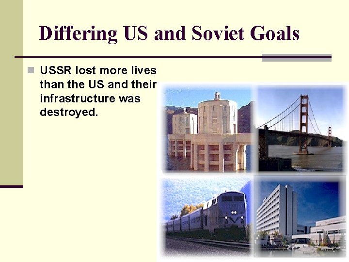 Differing US and Soviet Goals n USSR lost more lives than the US and