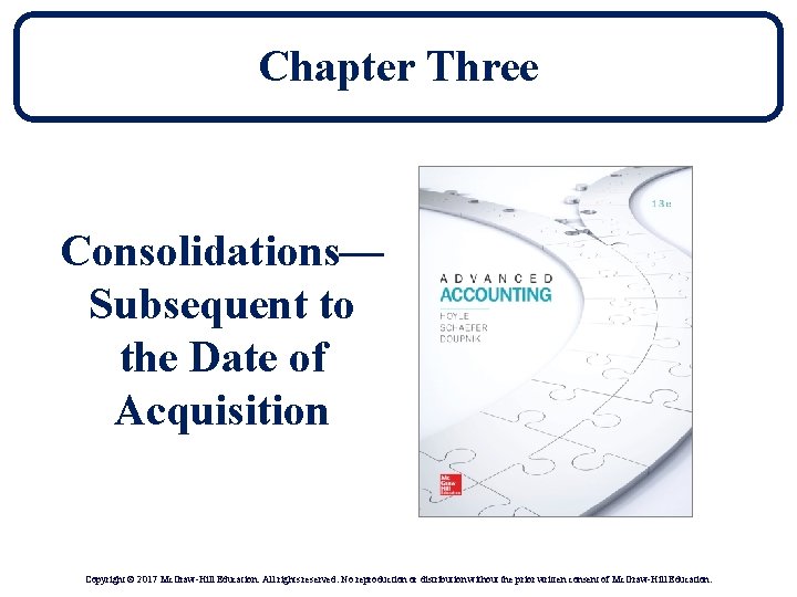 Chapter Three Consolidations— Subsequent to the Date of Acquisition Copyright © 2017 Mc. Graw-Hill