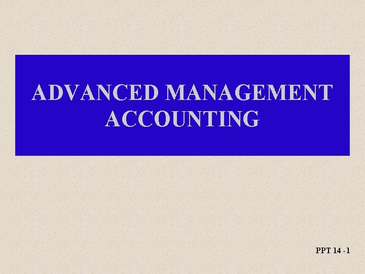 ADVANCED MANAGEMENT ACCOUNTING PPT 14 -1 