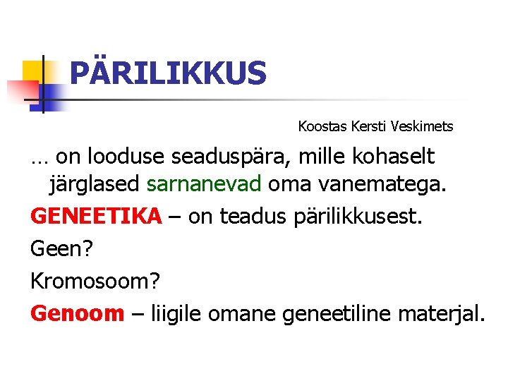 PÄRILIKKUS Koostas Kersti Veskimets … on looduse seaduspära, mille kohaselt järglased sarnanevad oma vanematega. PÄRILIKKUS Koostas Kersti Veskimets … on looduse seaduspära, mille kohaselt järglased sarnanevad oma vanematega.