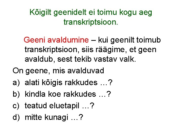 Kõigilt geenidelt ei toimu kogu aeg transkriptsioon. Geeni avaldumine – kui geenilt toimub transkriptsioon, Kõigilt geenidelt ei toimu kogu aeg transkriptsioon. Geeni avaldumine – kui geenilt toimub transkriptsioon,