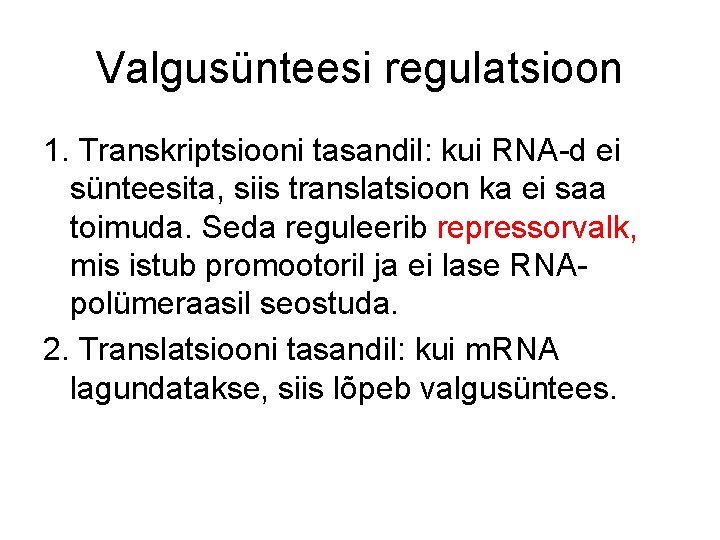 Valgusünteesi regulatsioon 1. Transkriptsiooni tasandil: kui RNA-d ei sünteesita, siis translatsioon ka ei saa Valgusünteesi regulatsioon 1. Transkriptsiooni tasandil: kui RNA-d ei sünteesita, siis translatsioon ka ei saa