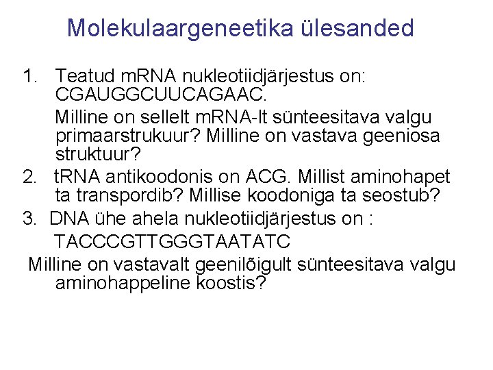 Molekulaargeneetika ülesanded 1. Teatud m. RNA nukleotiidjärjestus on: CGAUGGCUUCAGAAC. Milline on sellelt m. RNA-lt Molekulaargeneetika ülesanded 1. Teatud m. RNA nukleotiidjärjestus on: CGAUGGCUUCAGAAC. Milline on sellelt m. RNA-lt