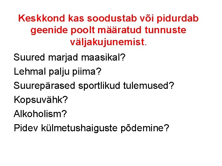 Keskkond kas soodustab või pidurdab geenide poolt määratud tunnuste väljakujunemist. Suured marjad maasikal? Lehmal Keskkond kas soodustab või pidurdab geenide poolt määratud tunnuste väljakujunemist. Suured marjad maasikal? Lehmal