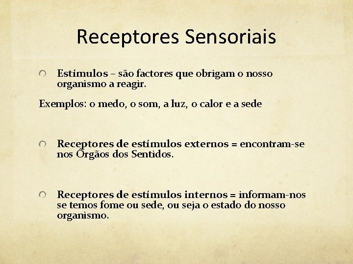 Receptores Sensoriais Estímulos – são factores que obrigam o nosso organismo a reagir. Exemplos: Receptores Sensoriais Estímulos – são factores que obrigam o nosso organismo a reagir. Exemplos:
