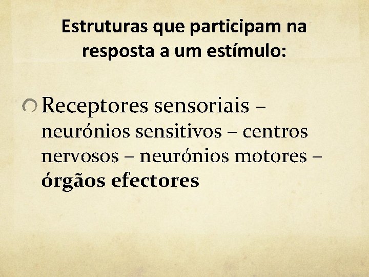 Estruturas que participam na resposta a um estímulo: Receptores sensoriais – neurónios sensitivos –