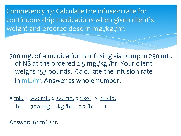 Competency 13: Calculate the infusion rate for continuous drip medications when given client’s weight