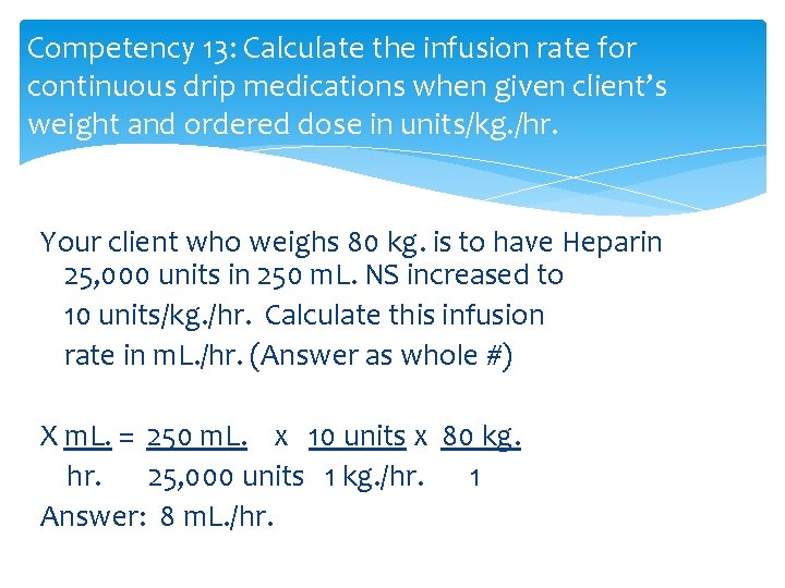 Competency 13: Calculate the infusion rate for continuous drip medications when given client’s weight