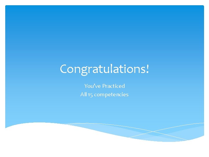 Congratulations! You’ve Practiced All 15 competencies 