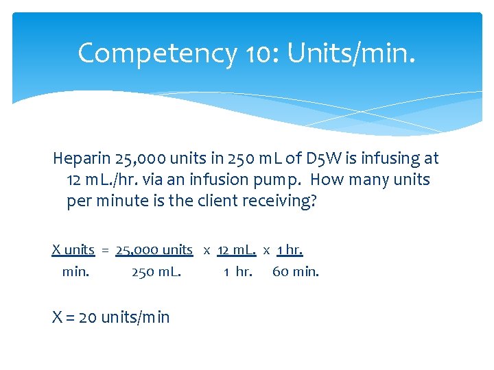 Competency 10: Units/min. Heparin 25, 000 units in 250 m. L of D 5