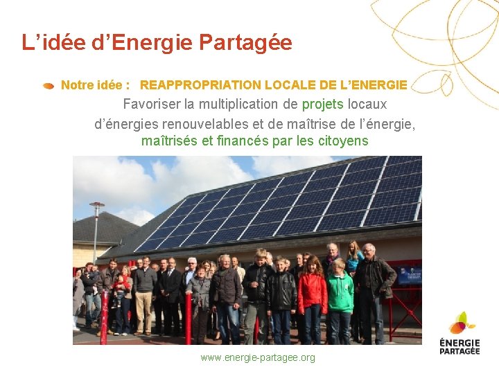 L’idée d’Energie Partagée Notre idée : REAPPROPRIATION LOCALE DE L’ENERGIE – Favoriser la multiplication