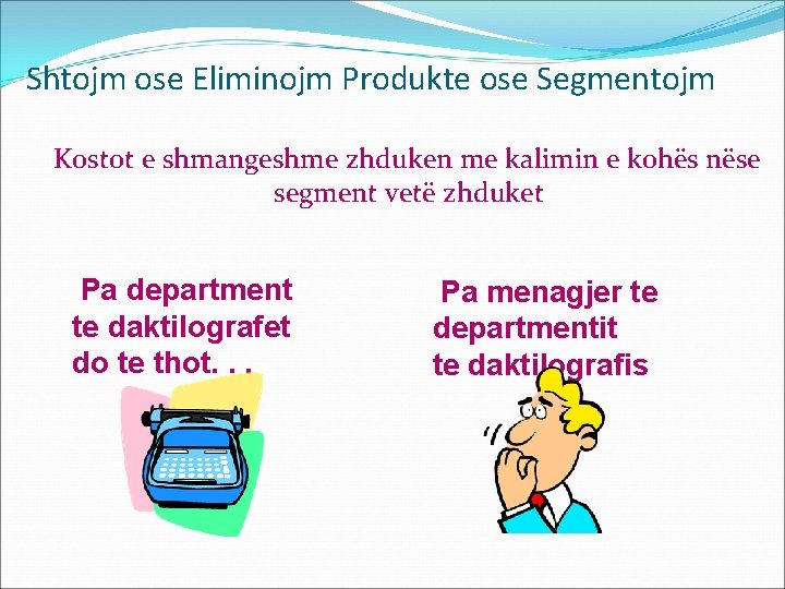 Shtojm ose Eliminojm Produkte ose Segmentojm Kostot e shmangeshme zhduken me kalimin e kohës