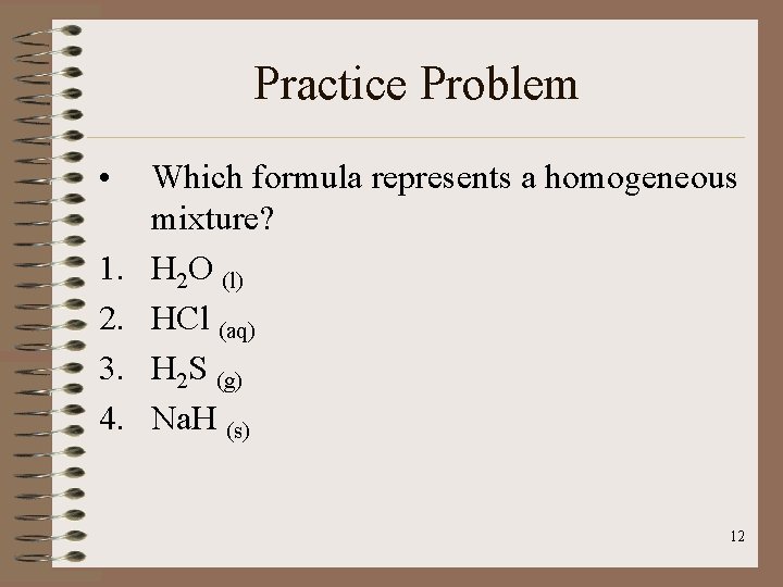 Practice Problem • 1. 2. 3. 4. Which formula represents a homogeneous mixture? H