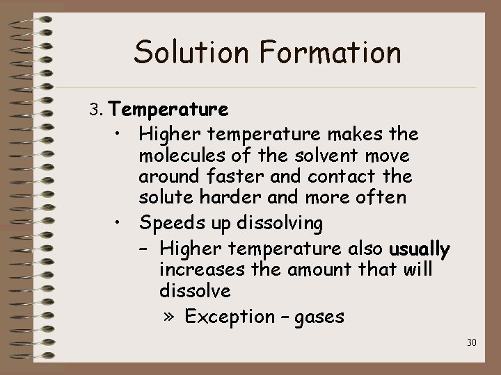 Solution Formation 3. Temperature • Higher temperature makes the molecules of the solvent move