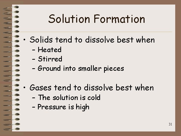 Solution Formation • Solids tend to dissolve best when – Heated – Stirred –